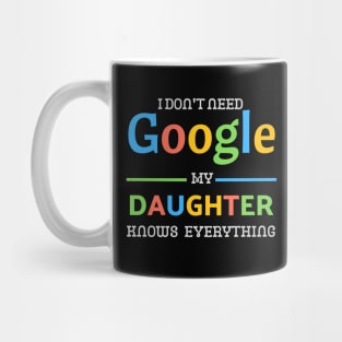 i don't need google my daughter knows everything Mug